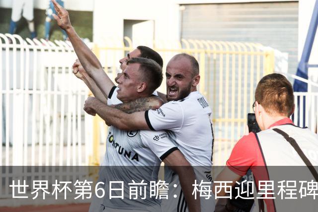 世界杯第6日前瞻：梅西迎里程碑战 姆巴佩哈兰德各自出击